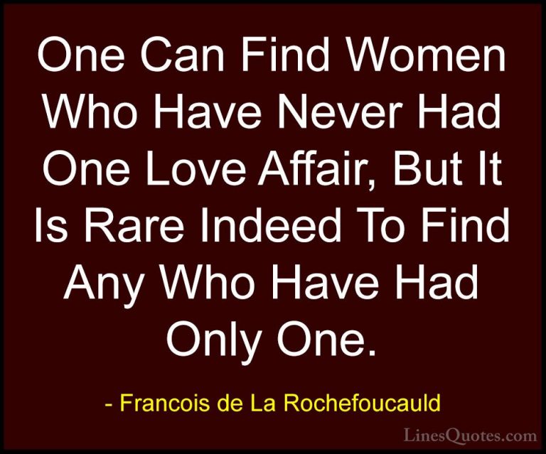Francois de La Rochefoucauld Quotes (58) - One Can Find Women Who... - QuotesOne Can Find Women Who Have Never Had One Love Affair, But It Is Rare Indeed To Find Any Who Have Had Only One.
