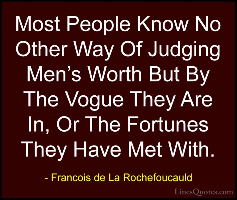 Francois de La Rochefoucauld Quotes (62) - Most People Know No Ot... - QuotesMost People Know No Other Way Of Judging Men's Worth But By The Vogue They Are In, Or The Fortunes They Have Met With.