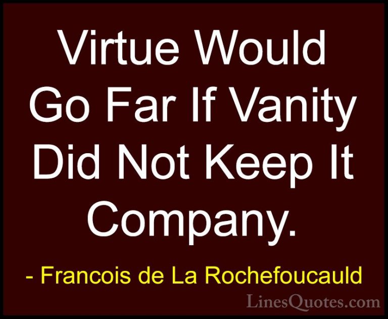 Francois de La Rochefoucauld Quotes (64) - Virtue Would Go Far If... - QuotesVirtue Would Go Far If Vanity Did Not Keep It Company.