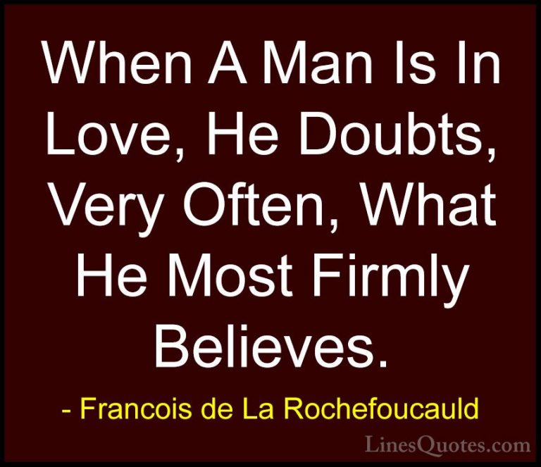Francois de La Rochefoucauld Quotes (69) - When A Man Is In Love,... - QuotesWhen A Man Is In Love, He Doubts, Very Often, What He Most Firmly Believes.