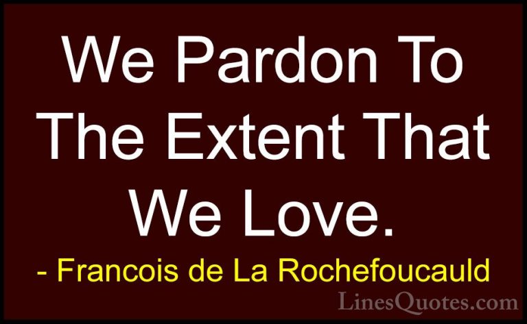 Francois de La Rochefoucauld Quotes (70) - We Pardon To The Exten... - QuotesWe Pardon To The Extent That We Love.