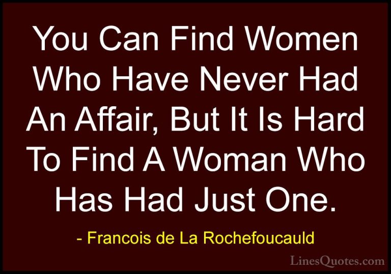 Francois de La Rochefoucauld Quotes (71) - You Can Find Women Who... - QuotesYou Can Find Women Who Have Never Had An Affair, But It Is Hard To Find A Woman Who Has Had Just One.
