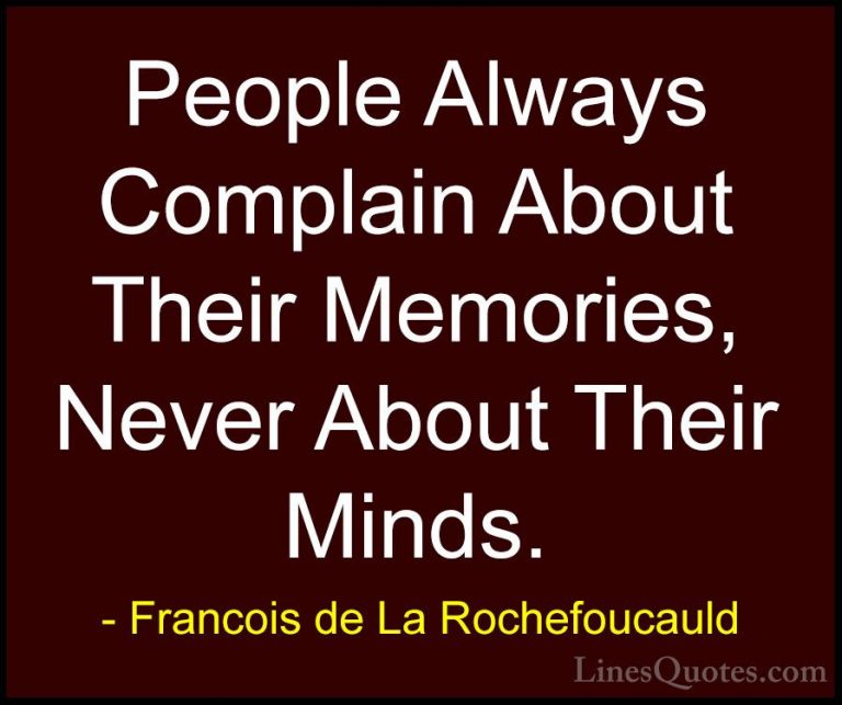 Francois de La Rochefoucauld Quotes (72) - People Always Complain... - QuotesPeople Always Complain About Their Memories, Never About Their Minds.
