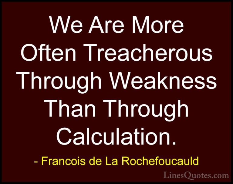 Francois de La Rochefoucauld Quotes (73) - We Are More Often Trea... - QuotesWe Are More Often Treacherous Through Weakness Than Through Calculation.