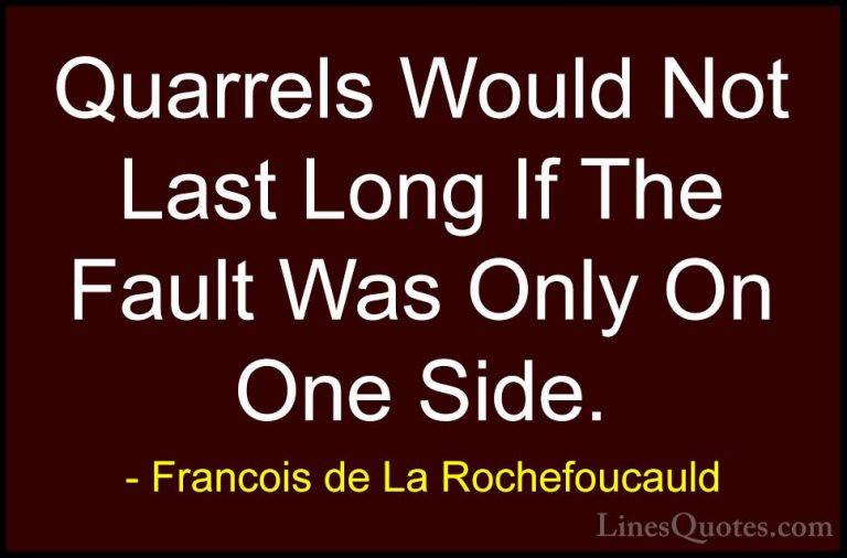 Francois de La Rochefoucauld Quotes (74) - Quarrels Would Not Las... - QuotesQuarrels Would Not Last Long If The Fault Was Only On One Side.