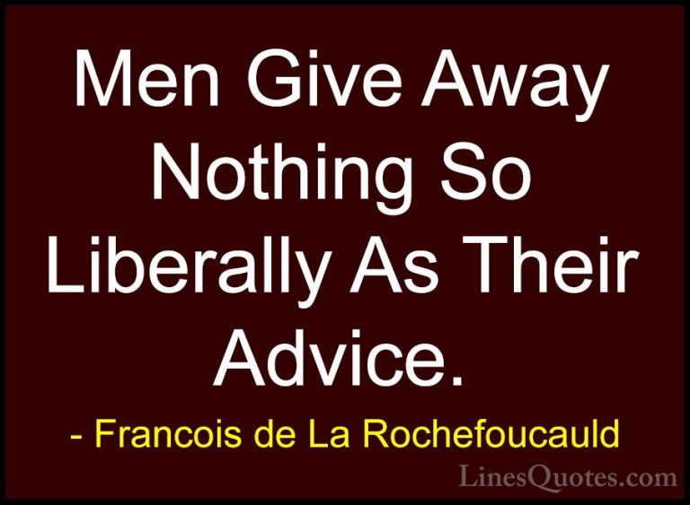 Francois de La Rochefoucauld Quotes (75) - Men Give Away Nothing ... - QuotesMen Give Away Nothing So Liberally As Their Advice.