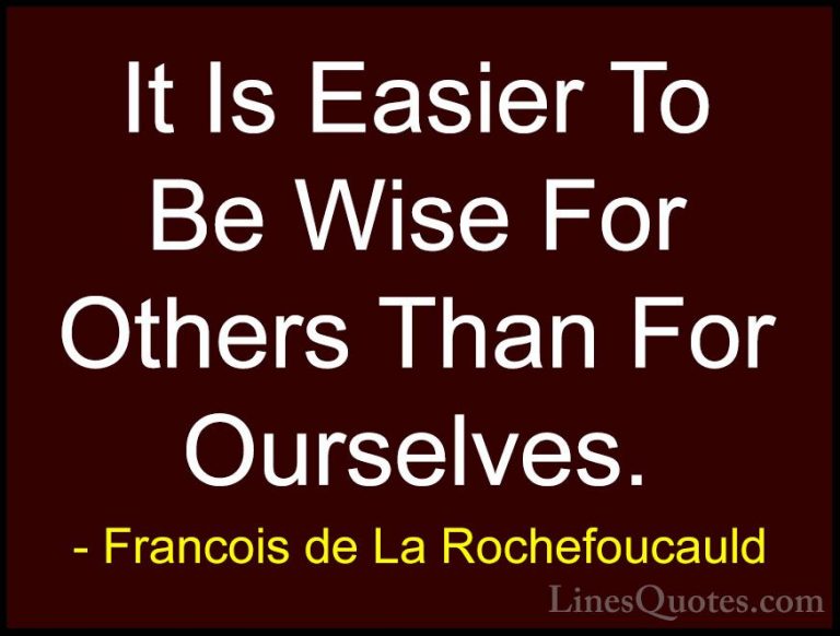 Francois de La Rochefoucauld Quotes (8) - It Is Easier To Be Wise... - QuotesIt Is Easier To Be Wise For Others Than For Ourselves.
