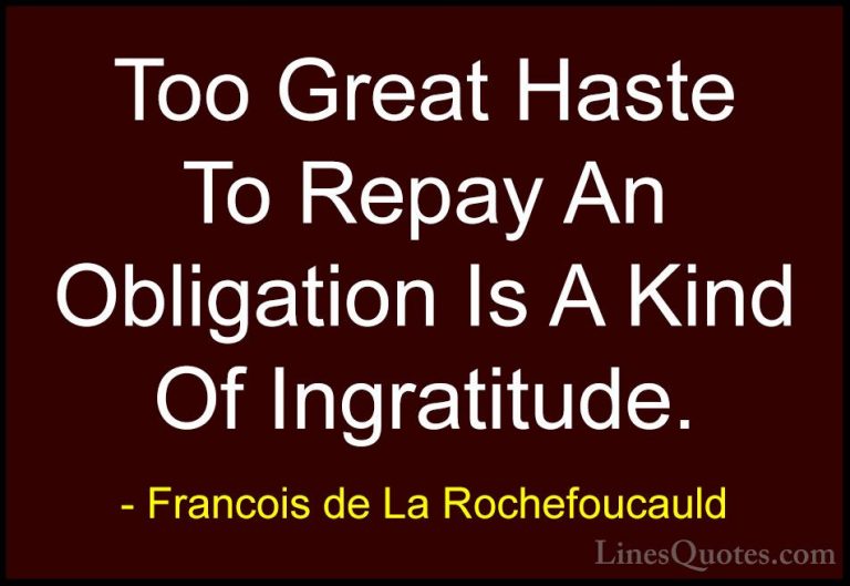 Francois de La Rochefoucauld Quotes (83) - Too Great Haste To Rep... - QuotesToo Great Haste To Repay An Obligation Is A Kind Of Ingratitude.