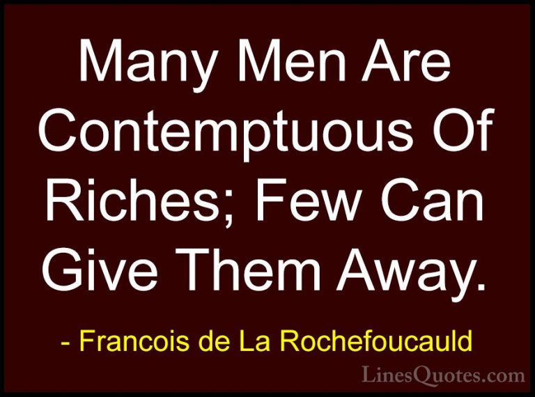 Francois de La Rochefoucauld Quotes (86) - Many Men Are Contemptu... - QuotesMany Men Are Contemptuous Of Riches; Few Can Give Them Away.