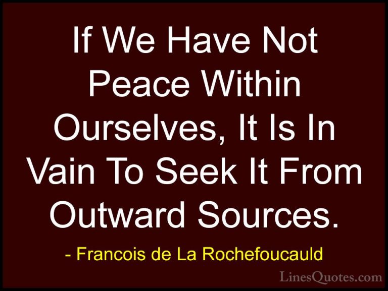 Francois de La Rochefoucauld Quotes (92) - If We Have Not Peace W... - QuotesIf We Have Not Peace Within Ourselves, It Is In Vain To Seek It From Outward Sources.