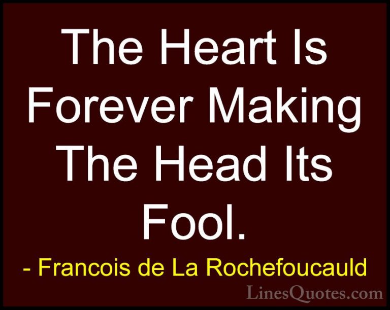 Francois de La Rochefoucauld Quotes (95) - The Heart Is Forever M... - QuotesThe Heart Is Forever Making The Head Its Fool.