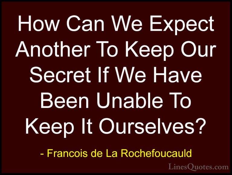 Francois de La Rochefoucauld Quotes (98) - How Can We Expect Anot... - QuotesHow Can We Expect Another To Keep Our Secret If We Have Been Unable To Keep It Ourselves?