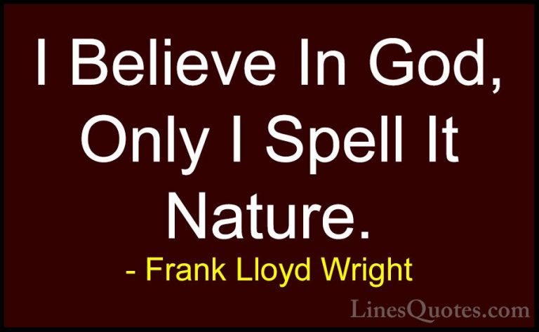 Frank Lloyd Wright Quotes (10) - I Believe In God, Only I Spell I... - QuotesI Believe In God, Only I Spell It Nature.