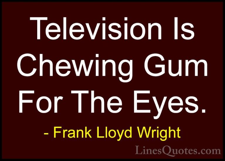 Frank Lloyd Wright Quotes (30) - Television Is Chewing Gum For Th... - QuotesTelevision Is Chewing Gum For The Eyes.