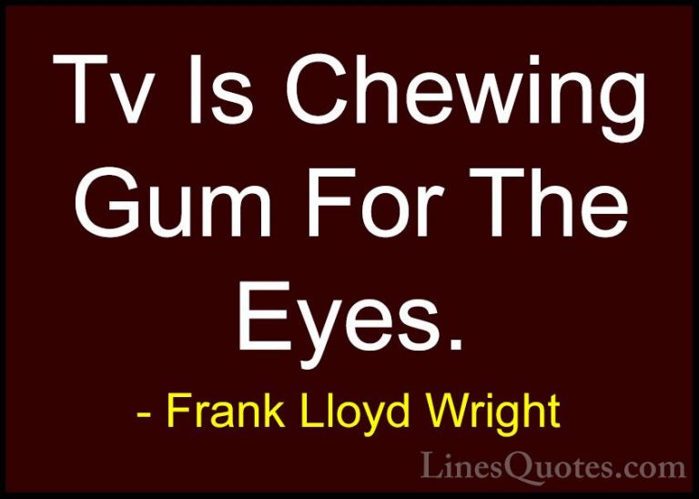Frank Lloyd Wright Quotes (34) - Tv Is Chewing Gum For The Eyes.... - QuotesTv Is Chewing Gum For The Eyes.