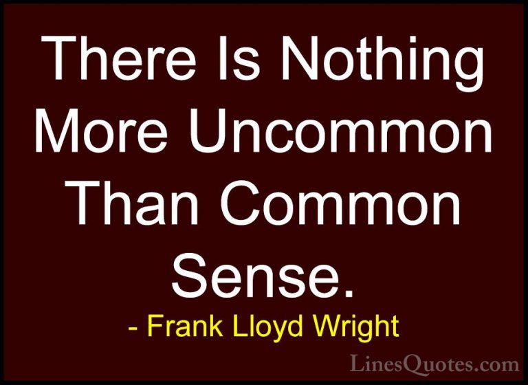 Frank Lloyd Wright Quotes (42) - There Is Nothing More Uncommon T... - QuotesThere Is Nothing More Uncommon Than Common Sense.