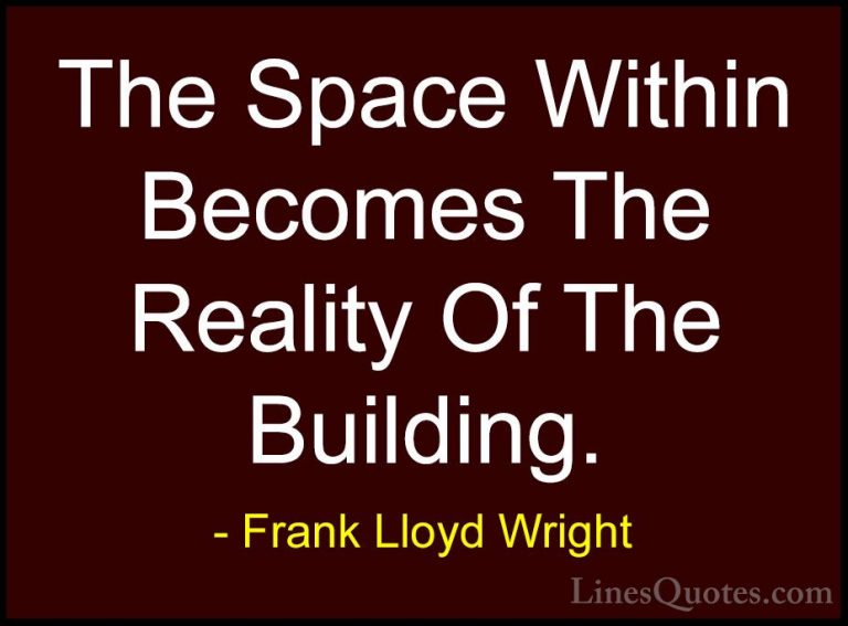 Frank Lloyd Wright Quotes (43) - The Space Within Becomes The Rea... - QuotesThe Space Within Becomes The Reality Of The Building.