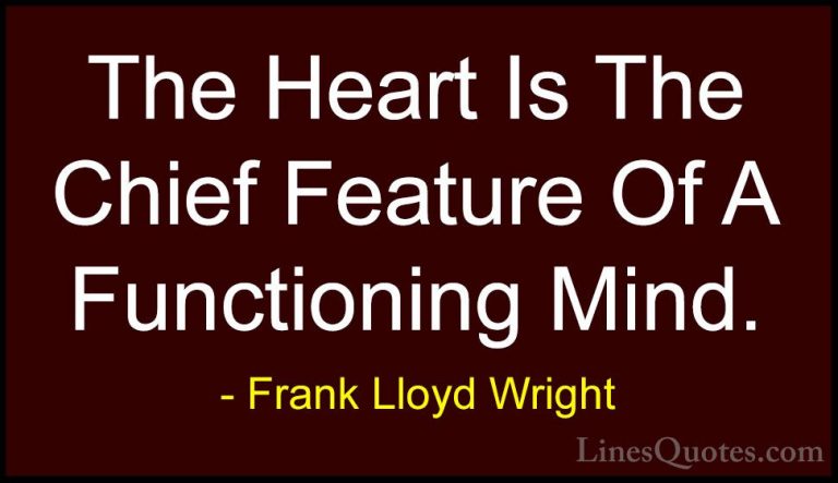 Frank Lloyd Wright Quotes (51) - The Heart Is The Chief Feature O... - QuotesThe Heart Is The Chief Feature Of A Functioning Mind.