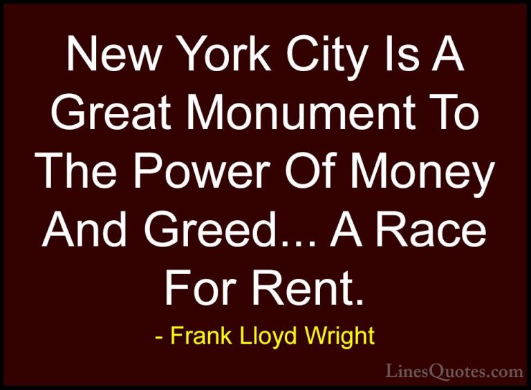Frank Lloyd Wright Quotes (59) - New York City Is A Great Monumen... - QuotesNew York City Is A Great Monument To The Power Of Money And Greed... A Race For Rent.