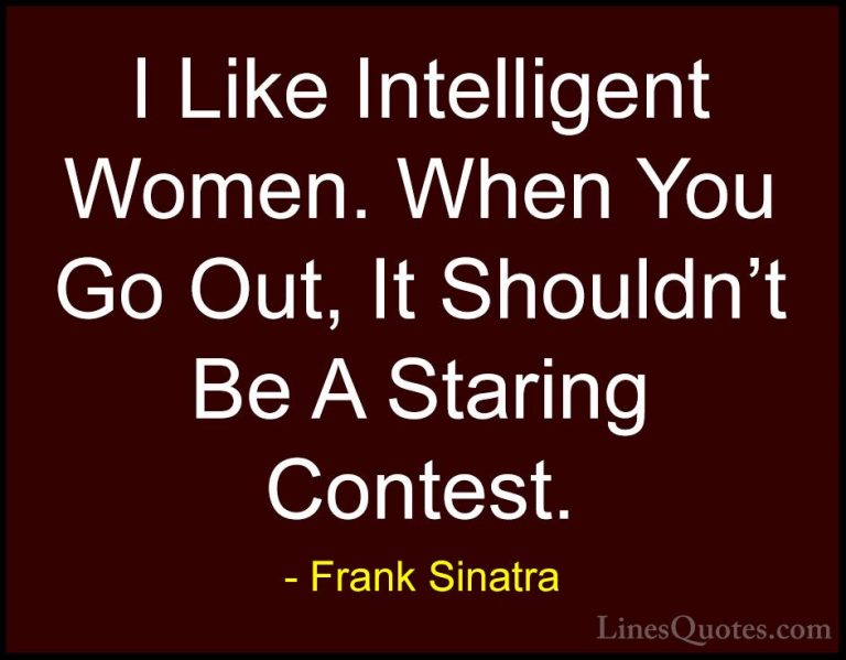 Frank Sinatra Quotes (5) - I Like Intelligent Women. When You Go ... - QuotesI Like Intelligent Women. When You Go Out, It Shouldn't Be A Staring Contest.