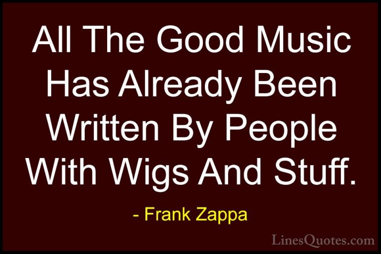Frank Zappa Quotes (10) - All The Good Music Has Already Been Wri... - QuotesAll The Good Music Has Already Been Written By People With Wigs And Stuff.