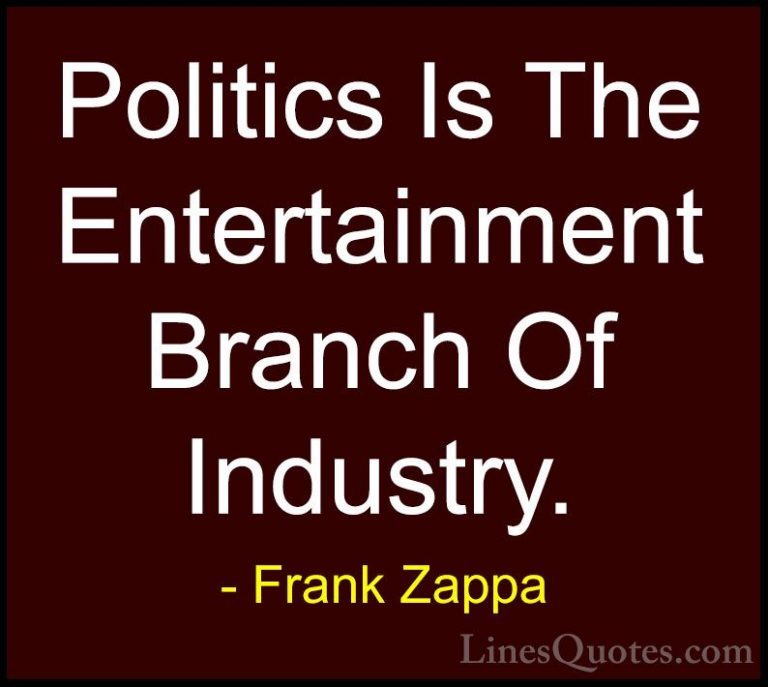Frank Zappa Quotes (11) - Politics Is The Entertainment Branch Of... - QuotesPolitics Is The Entertainment Branch Of Industry.