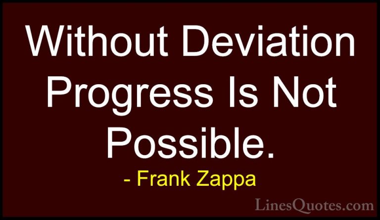 Frank Zappa Quotes (17) - Without Deviation Progress Is Not Possi... - QuotesWithout Deviation Progress Is Not Possible.