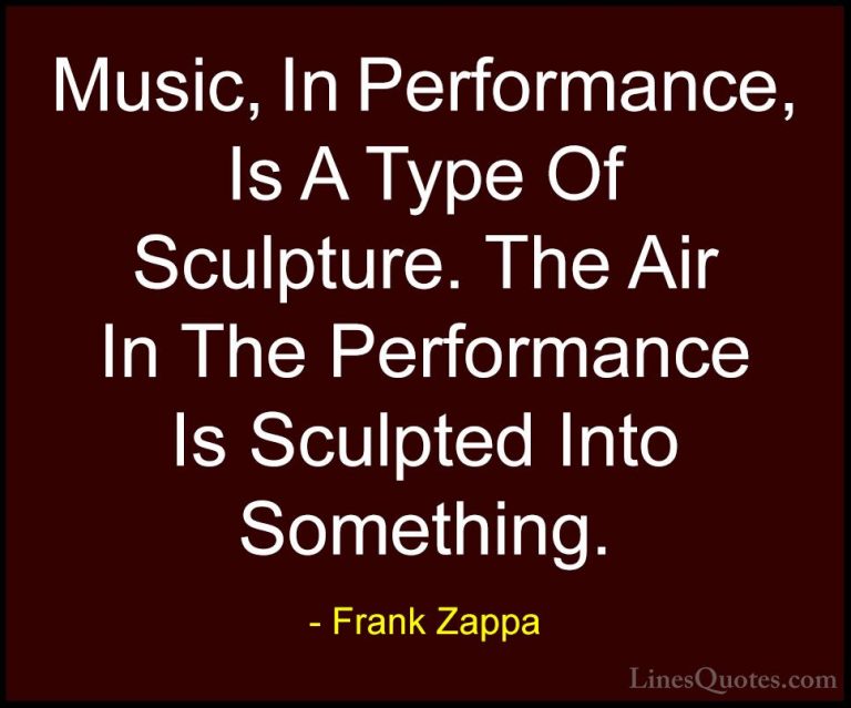 Frank Zappa Quotes (20) - Music, In Performance, Is A Type Of Scu... - QuotesMusic, In Performance, Is A Type Of Sculpture. The Air In The Performance Is Sculpted Into Something.