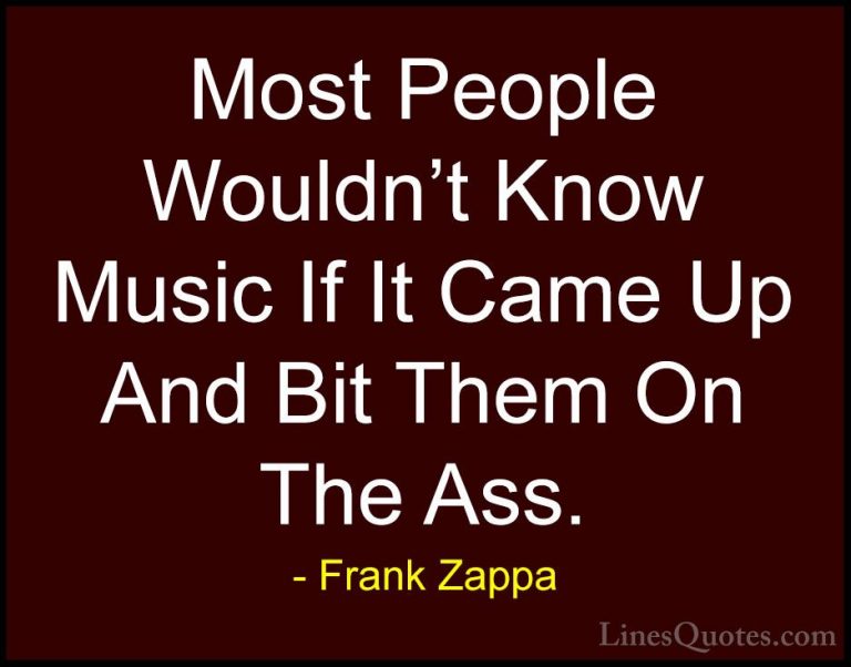 Frank Zappa Quotes (25) - Most People Wouldn't Know Music If It C... - QuotesMost People Wouldn't Know Music If It Came Up And Bit Them On The Ass.