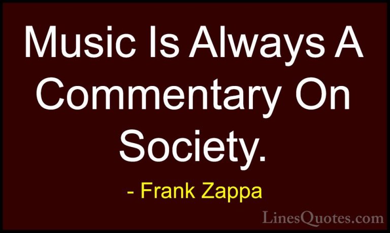 Frank Zappa Quotes (4) - Music Is Always A Commentary On Society.... - QuotesMusic Is Always A Commentary On Society.