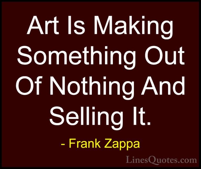 Frank Zappa Quotes (7) - Art Is Making Something Out Of Nothing A... - QuotesArt Is Making Something Out Of Nothing And Selling It.
