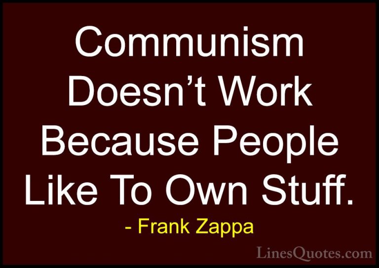 Frank Zappa Quotes (9) - Communism Doesn't Work Because People Li... - QuotesCommunism Doesn't Work Because People Like To Own Stuff.