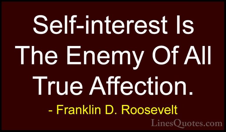 Franklin D. Roosevelt Quotes (25) - Self-interest Is The Enemy Of... - QuotesSelf-interest Is The Enemy Of All True Affection.
