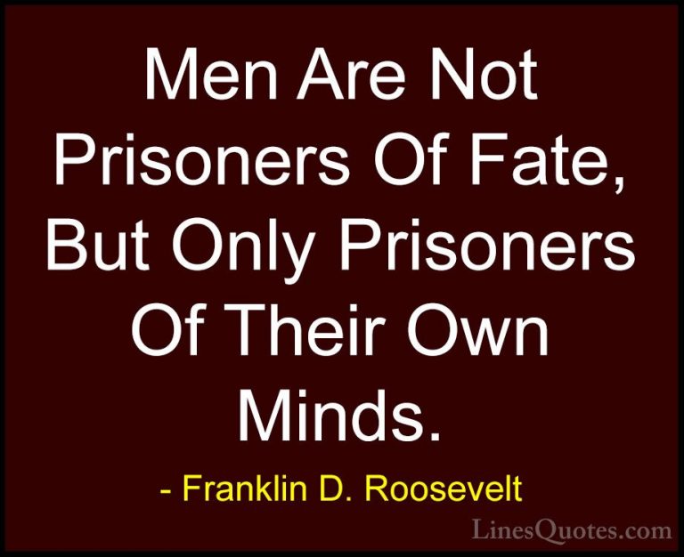 Franklin D. Roosevelt Quotes (27) - Men Are Not Prisoners Of Fate... - QuotesMen Are Not Prisoners Of Fate, But Only Prisoners Of Their Own Minds.