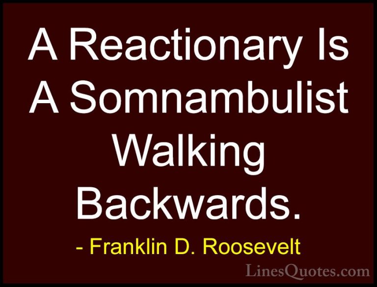 Franklin D. Roosevelt Quotes (37) - A Reactionary Is A Somnambuli... - QuotesA Reactionary Is A Somnambulist Walking Backwards.