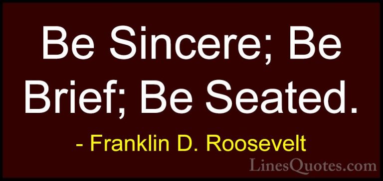 Franklin D. Roosevelt Quotes (67) - Be Sincere; Be Brief; Be Seat... - QuotesBe Sincere; Be Brief; Be Seated.