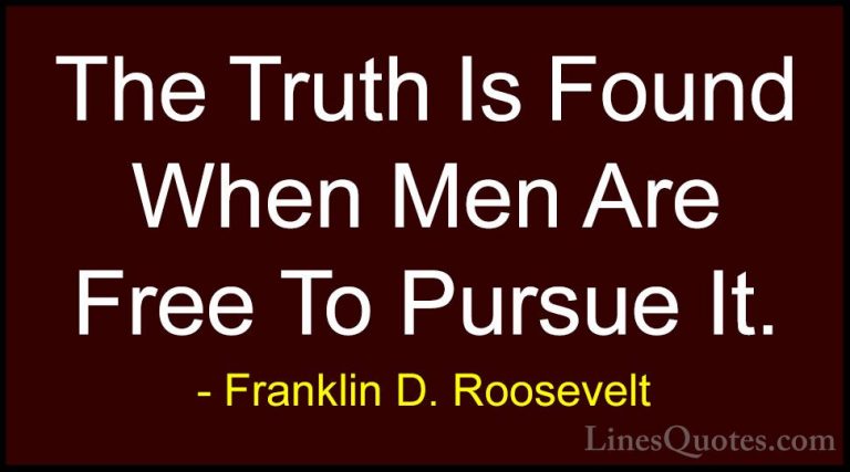 Franklin D. Roosevelt Quotes (70) - The Truth Is Found When Men A... - QuotesThe Truth Is Found When Men Are Free To Pursue It.