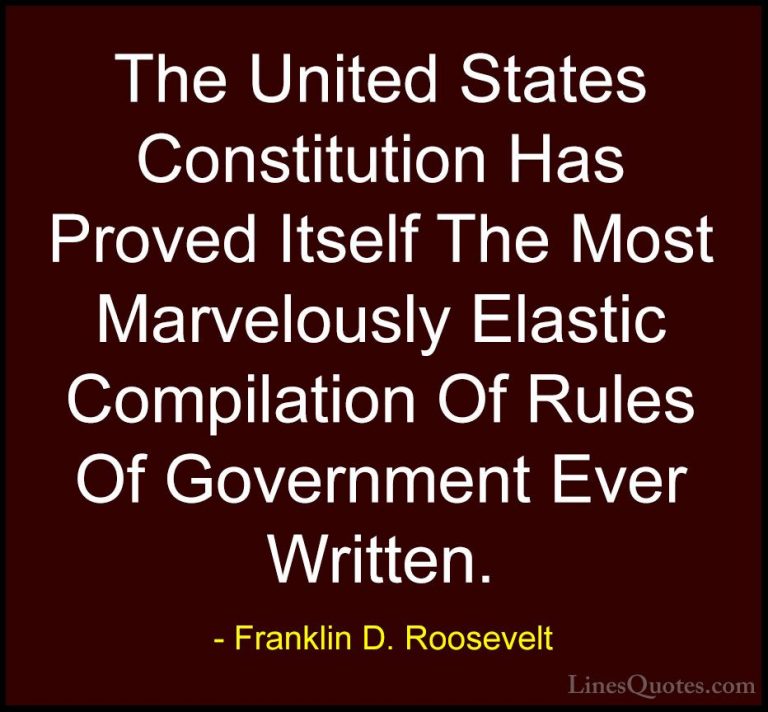 Franklin D. Roosevelt Quotes (75) - The United States Constitutio... - QuotesThe United States Constitution Has Proved Itself The Most Marvelously Elastic Compilation Of Rules Of Government Ever Written.