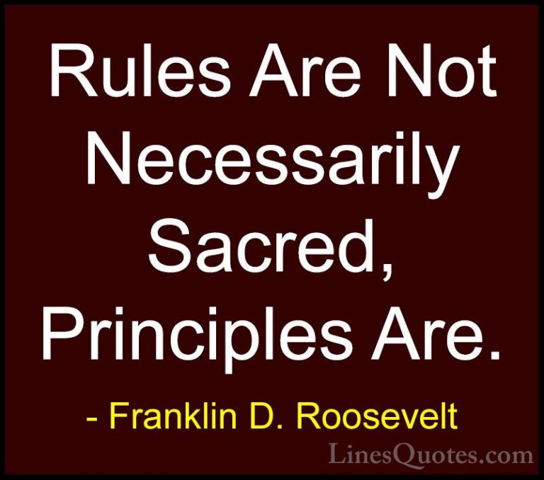 Franklin D. Roosevelt Quotes (79) - Rules Are Not Necessarily Sac... - QuotesRules Are Not Necessarily Sacred, Principles Are.