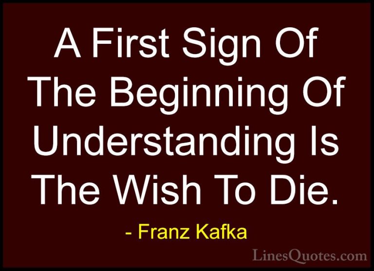 Franz Kafka Quotes (11) - A First Sign Of The Beginning Of Unders... - QuotesA First Sign Of The Beginning Of Understanding Is The Wish To Die.