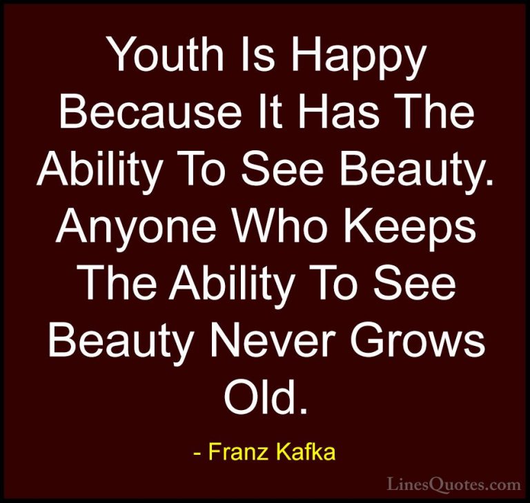 Franz Kafka Quotes (12) - Youth Is Happy Because It Has The Abili... - QuotesYouth Is Happy Because It Has The Ability To See Beauty. Anyone Who Keeps The Ability To See Beauty Never Grows Old.