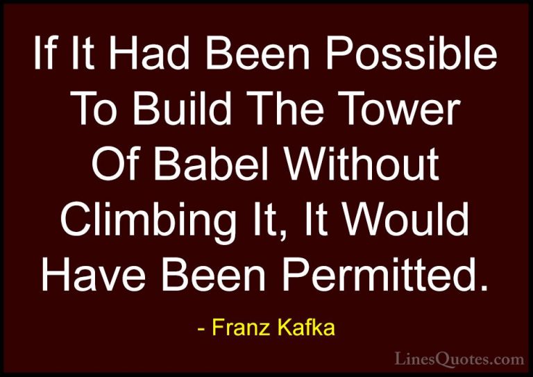 Franz Kafka Quotes (15) - If It Had Been Possible To Build The To... - QuotesIf It Had Been Possible To Build The Tower Of Babel Without Climbing It, It Would Have Been Permitted.
