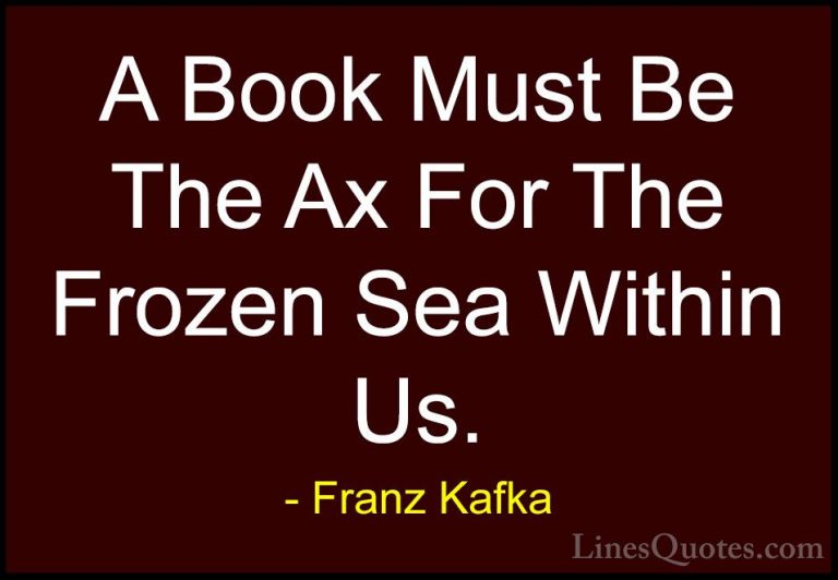 Franz Kafka Quotes (22) - A Book Must Be The Ax For The Frozen Se... - QuotesA Book Must Be The Ax For The Frozen Sea Within Us.