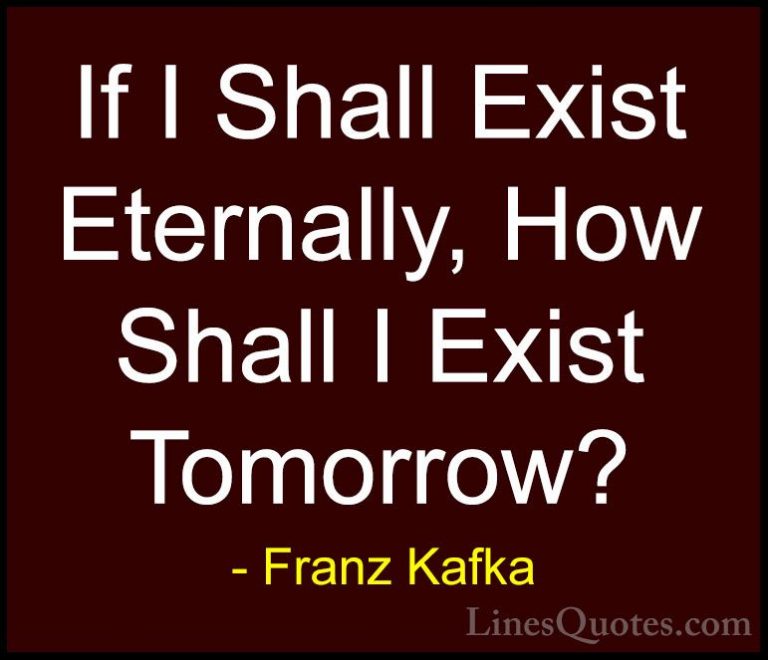 Franz Kafka Quotes (24) - If I Shall Exist Eternally, How Shall I... - QuotesIf I Shall Exist Eternally, How Shall I Exist Tomorrow?