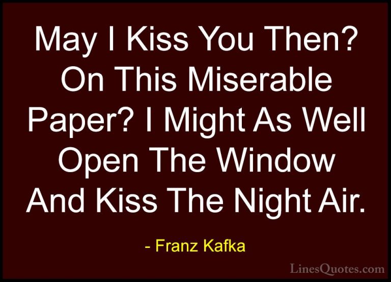 Franz Kafka Quotes (27) - May I Kiss You Then? On This Miserable ... - QuotesMay I Kiss You Then? On This Miserable Paper? I Might As Well Open The Window And Kiss The Night Air.