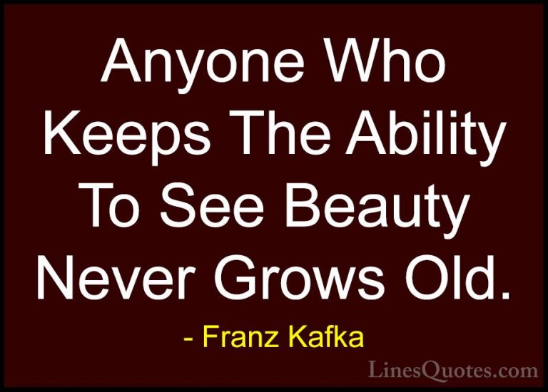 Franz Kafka Quotes (3) - Anyone Who Keeps The Ability To See Beau... - QuotesAnyone Who Keeps The Ability To See Beauty Never Grows Old.