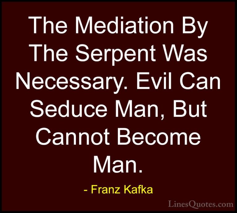 Franz Kafka Quotes (32) - The Mediation By The Serpent Was Necess... - QuotesThe Mediation By The Serpent Was Necessary. Evil Can Seduce Man, But Cannot Become Man.
