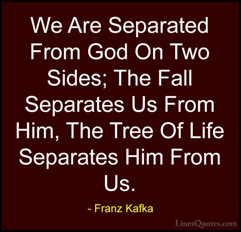 Franz Kafka Quotes (34) - We Are Separated From God On Two Sides;... - QuotesWe Are Separated From God On Two Sides; The Fall Separates Us From Him, The Tree Of Life Separates Him From Us.