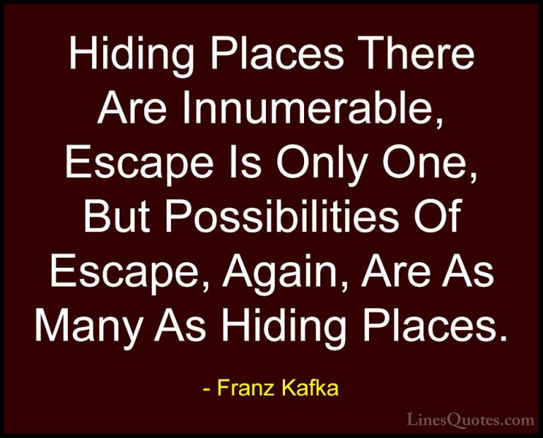 Franz Kafka Quotes (39) - Hiding Places There Are Innumerable, Es... - QuotesHiding Places There Are Innumerable, Escape Is Only One, But Possibilities Of Escape, Again, Are As Many As Hiding Places.