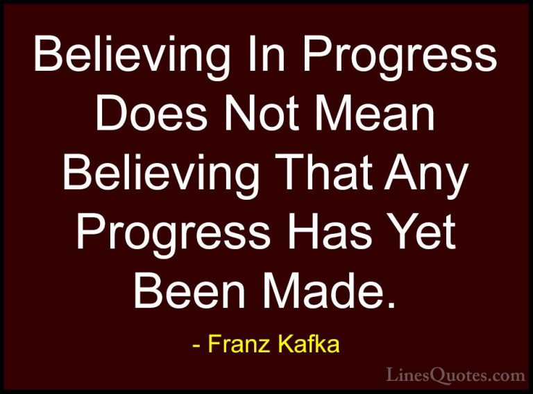Franz Kafka Quotes (4) - Believing In Progress Does Not Mean Beli... - QuotesBelieving In Progress Does Not Mean Believing That Any Progress Has Yet Been Made.